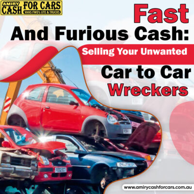 Fast and Furious Cash: Selling Your Unwanted Car to Car Wreckers
